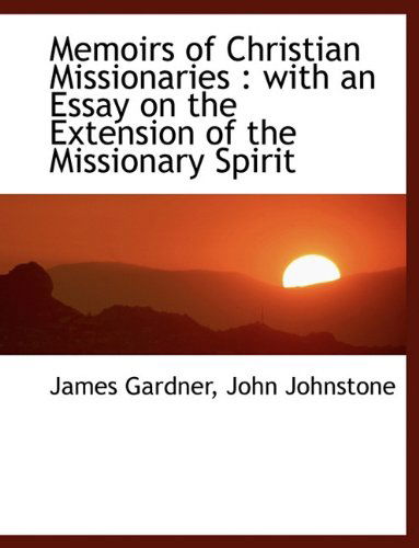 Cover for James Gardner · Memoirs of Christian Missionaries: with an Essay on the Extension of the Missionary Spirit (Paperback Book) (2010)