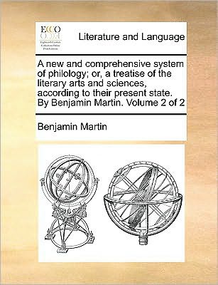 Cover for Benjamin Martin · A New and Comprehensive System of Philology; Or, a Treatise of the Literary Arts and Sciences, According to Their Present State. by Benjamin Martin. Vol (Paperback Book) (2010)