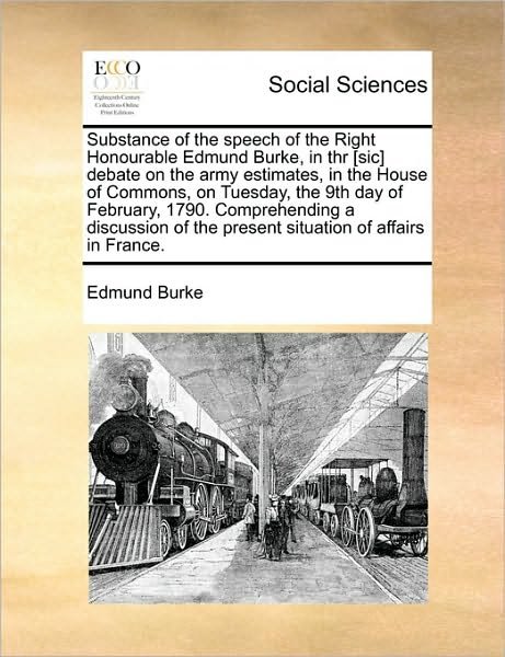 Cover for Burke, Edmund, III · Substance of the Speech of the Right Honourable Edmund Burke, in Thr [sic] Debate on the Army Estimates, in the House of Commons, on Tuesday, the 9th (Taschenbuch) (2010)