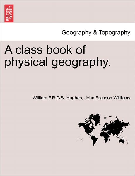 Cover for William F R G S Hughes · A Class Book of Physical Geography. (Paperback Book) (2011)