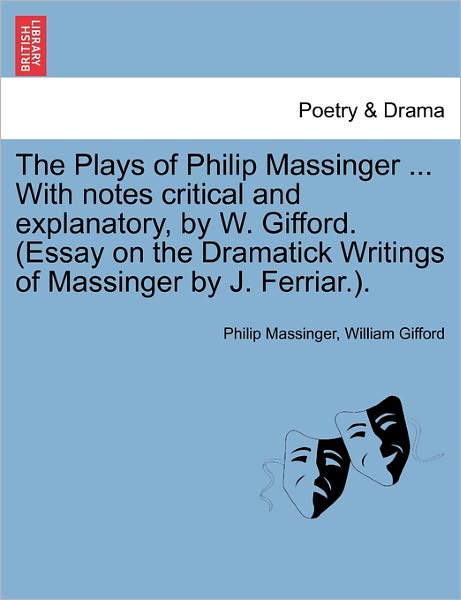 Cover for Philip Massinger · The Plays of Philip Massinger ... with Notes Critical and Explanatory, by W. Gifford. (Essay on the Dramatick Writings of Massinger by J. Ferriar.). (Paperback Book) (2011)