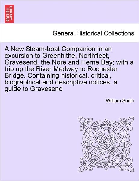 Cover for William Smith · A New Steam-boat Companion in an Excursion to Greenhithe, Northfleet, Gravesend, the Nore and Herne Bay; with a Trip Up the River Medway to Rochester Br (Paperback Bog) (2011)