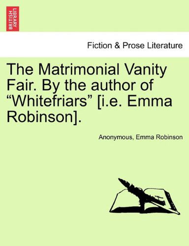 Cover for Emma Robinson · The Matrimonial Vanity Fair. by the Author of &quot;Whitefriars&quot; [i.e. Emma Robinson]. (Taschenbuch) (2011)