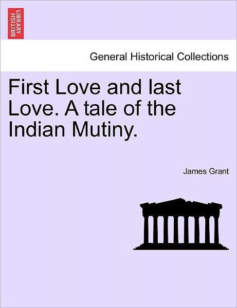 Cover for James Grant · First Love and Last Love. a Tale of the Indian Mutiny. Vol. I (Paperback Book) (2011)