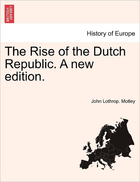 Cover for John Lothrop Motley · The Rise of the Dutch Republic. a New Edition. (Taschenbuch) (2011)