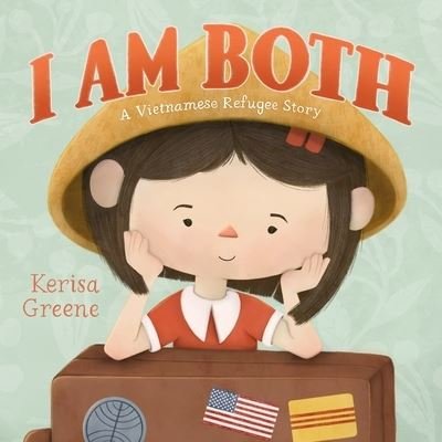 Cover for Kerisa Greene · I Am Both: A Vietnamese Refugee Story (Hardcover Book) (2024)