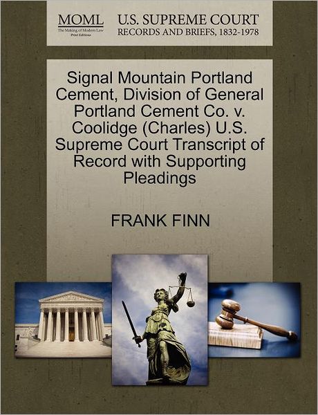 Signal Mountain Portland Cement, Division of General Portland Cement Co. V. Coolidge (Charles) U.s. Supreme Court Transcript of Record with Supporting - Frank Finn - Books - Gale Ecco, U.S. Supreme Court Records - 9781270607021 - October 30, 2011