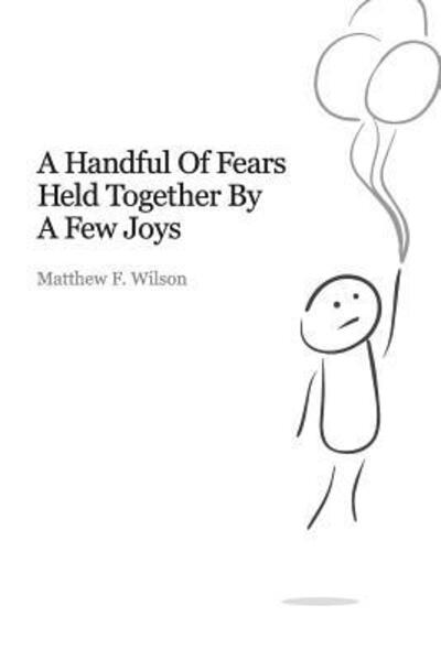 Cover for Matthew Wilson · A Handful of Fears Held Together By a Few Joys (Paperback Book) (2013)