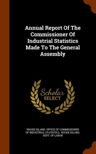 Cover for Rhode Island Office of Commissioner of · Annual Report of the Commissioner of Industrial Statistics Made to the General Assembly (Hardcover Book) (2015)