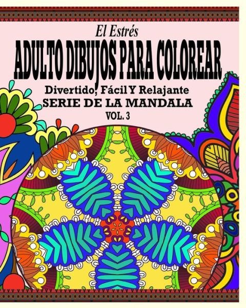 Cover for Jason Potash · El Estres Adultos Dibujos Para Colorear: Divertido, Facil Y Relajante Serie De La Mandala (Vol. 3) (Paperback Book) (2020)