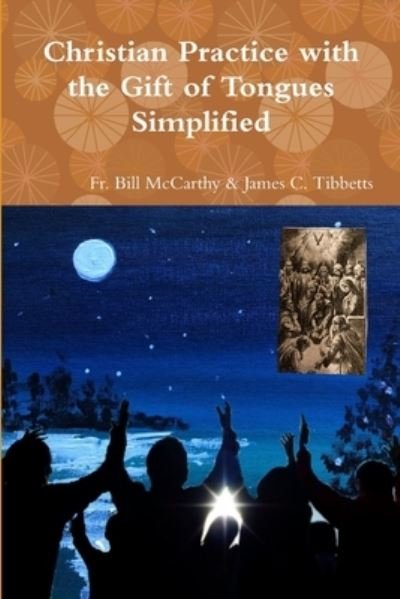 Christian Practice with the Gift of Tongues Simplified - Fr Bill McCarthy & James C Tibbetts - Bøker - Lulu.com - 9781387655021 - 11. mars 2018