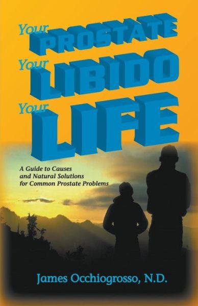 Your Prostate, Your Libido, Your Life - James Occhiogrosso - Books - Draft2Digital - 9781393384021 - October 8, 2018
