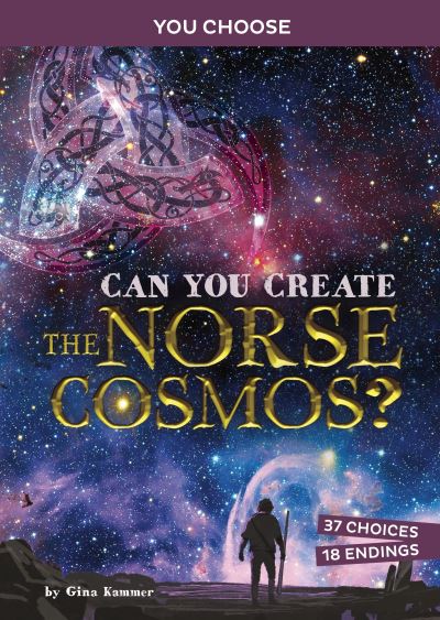 Cover for Kammer, Gina (Editor) · Can You Create the Norse Cosmos?: An Interactive Mythological Adventure - You Choose: Ancient Norse Myths (Paperback Book) (2023)