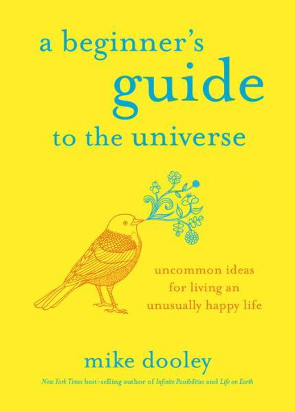 Cover for Mike Dooley · A Beginner's Guide to the Universe: Uncommon Ideas for Living an Unusually Happy Life (Hardcover Book) (2019)