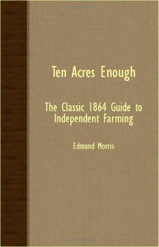 Ten Acres Enough - the Classic 1864 Guide to Independent Farming - Edmund Morris - Livros - Courthope Press - 9781408633021 - 4 de janeiro de 2008