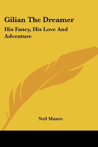 Gilian the Dreamer: His Fancy, His Love and Adventure - Neil Munro - Books - Kessinger Publishing, LLC - 9781432645021 - June 1, 2007