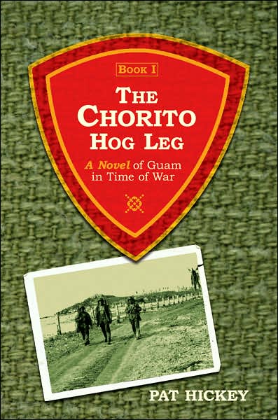 Cover for Pat Hickey · The Chorito Hog Leg, Book 1: a Novel of Guam in Time of War (Paperback Book) (2007)