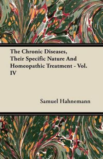 Cover for Samuel Hahnemann · The Chronic Diseases, Their Specific Nature and Homeopathic Treatment - Vol. Iv (Paperback Book) (2011)