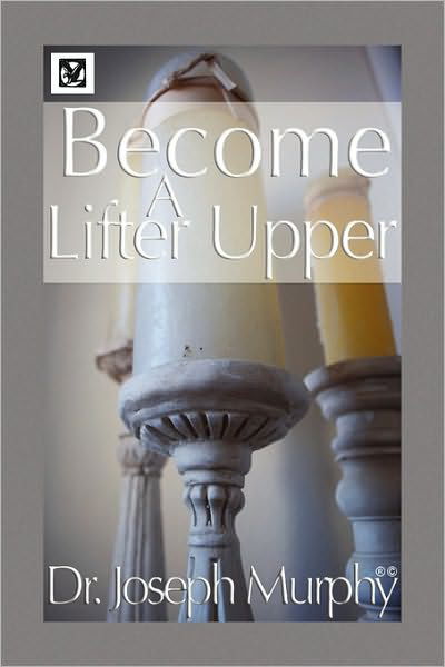 Become a Lifter-upper - Joseph Murphy - Książki - Xlibris Corporation - 9781450001021 - 7 grudnia 2009