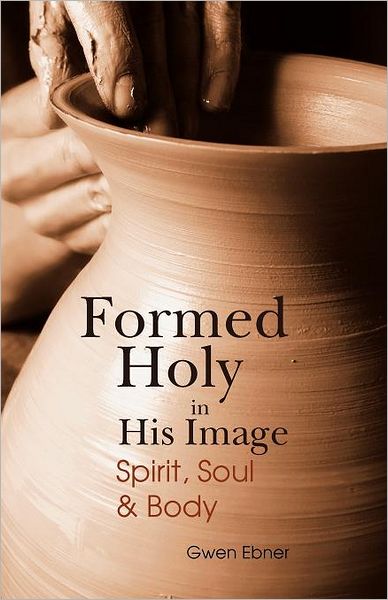 Cover for Gwen D Ebner · Formed Holy in His Image: Spirit, Soul &amp; Body (Pocketbok) (2011)