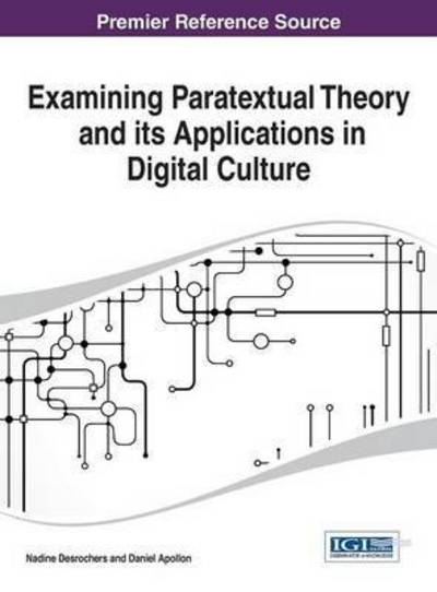 Examining Paratextual Theory and Its Applications in Digital Culture - Nadine Desrochers - Books - Information Science Reference - 9781466660021 - April 30, 2014