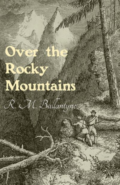 Over the Rocky Mountains - Robert Michael Ballantyne - Książki - Read Books - 9781473334021 - 21 września 2016