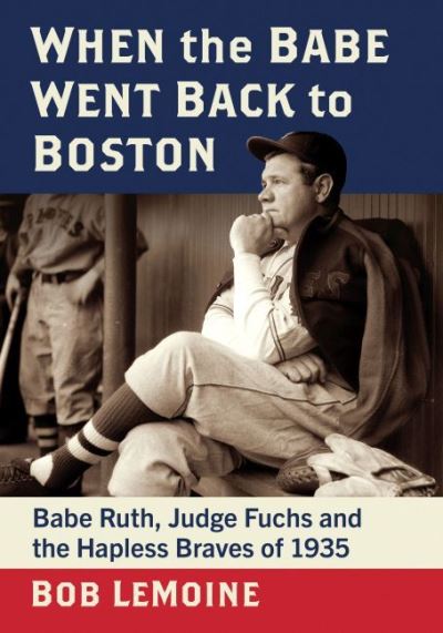 Cover for Bob LeMoine · When the Babe Went Back to Boston: Babe Ruth, Judge Fuchs and the Hapless Braves of 1935 (Paperback Book) (2024)