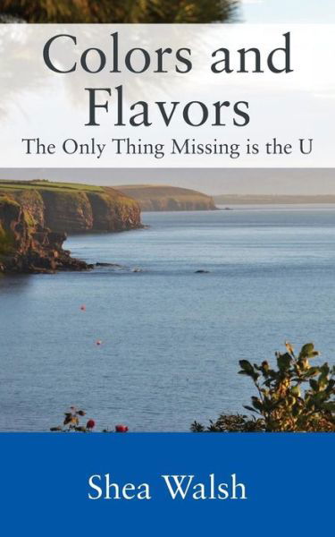 Cover for Shea Walsh · Colors and Flavors: The Only Thing Missing is the U (Paperback Book) (2016)