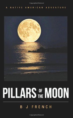 Pillars of the Moon: a North American Archaeological Adventure - B J French - Books - CreateSpace Independent Publishing Platf - 9781481960021 - March 9, 2013