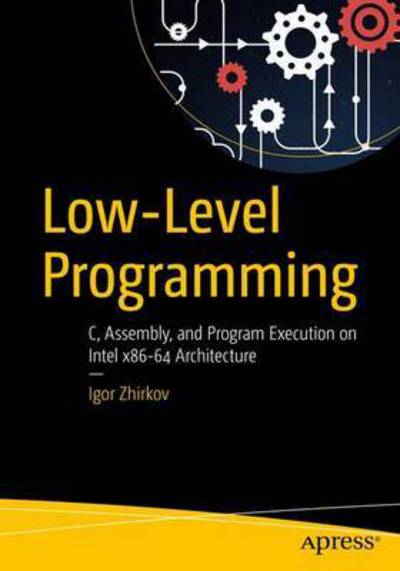 Cover for Igor Zhirkov · Low-Level Programming: C, Assembly, and Program Execution on Intel® 64 Architecture (Paperback Book) [1st edition] (2017)