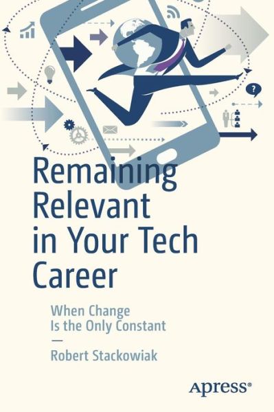 Cover for Robert Stackowiak · Remaining Relevant in Your Tech Career: When Change Is the Only Constant (Paperback Book) [1st edition] (2018)