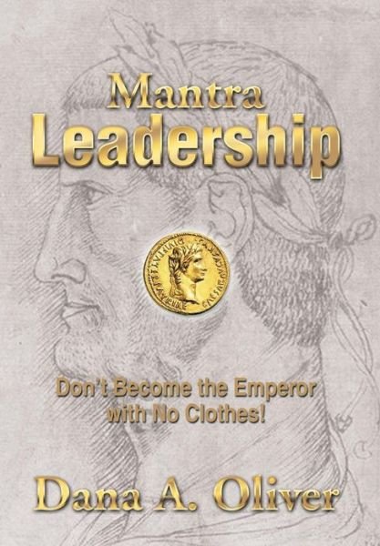 Cover for Dana a Oliver · Mantra Leadership: Don't Become the Emperor with No Clothes! (Gebundenes Buch) (2014)