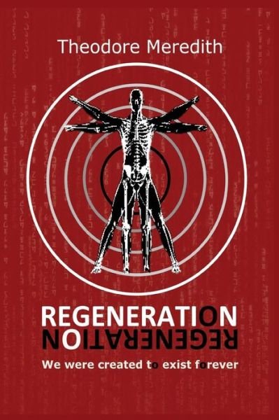 Regeneration: We Were Created to Exist Forever - Nmz Theodore Meredith Tm - Boeken - Createspace - 9781493569021 - 29 oktober 2013