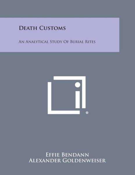 Death Customs: an Analytical Study of Burial Rites - Effie Bendann - Livros - Literary Licensing, LLC - 9781494083021 - 27 de outubro de 2013