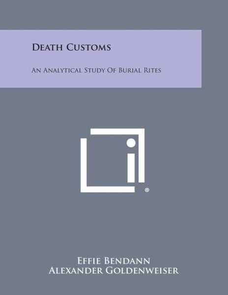 Death Customs: an Analytical Study of Burial Rites - Effie Bendann - Bøker - Literary Licensing, LLC - 9781494083021 - 27. oktober 2013