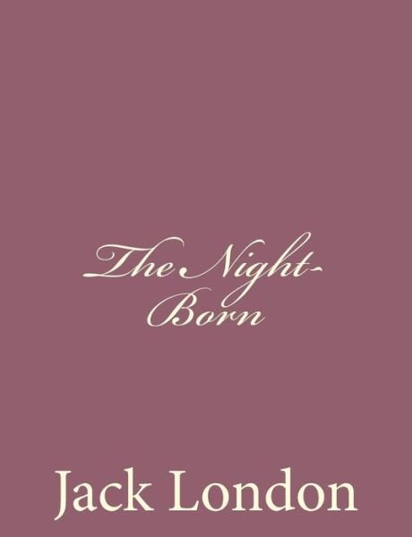 The Night-born - Jack London - Libros - Createspace - 9781494492021 - 15 de diciembre de 2013