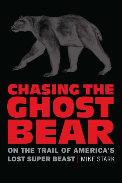 Cover for Mike Stark · Chasing the Ghost Bear: On the Trail of America’s Lost Super Beast (Paperback Book) (2022)