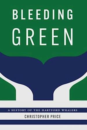 Cover for Christopher Price · Bleeding Green: A History of the Hartford Whalers (Paperback Book) (2025)