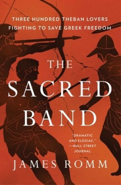 Cover for James Romm · The Sacred Band: Three Hundred Theban Lovers and the Last Days of Greek Freedom (Paperback Book) (2022)