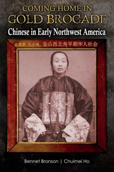 Coming Home in Gold Brocade: Chinese in Early Northwest America - Bennet Bronson - Books - Createspace - 9781505228021 - March 11, 2015
