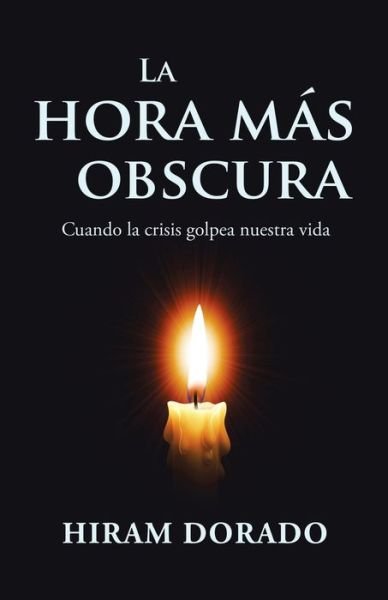 Cover for Hiram Dorado · La Hora Mas Obscura: Cuando La Crisis Golpea Nuestra Vida (Paperback Book) (2020)