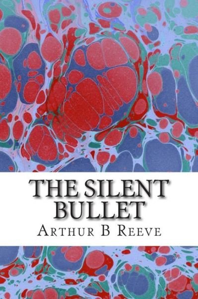 Cover for Arthur B Reeve · The Silent Bullet: (Arthur B Reeve Classics Collection) (Pocketbok) (2015)