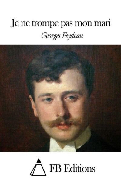Cover for Georges Feydeau · Je Ne Trompe Pas Mon Mari (Paperback Book) (2015)
