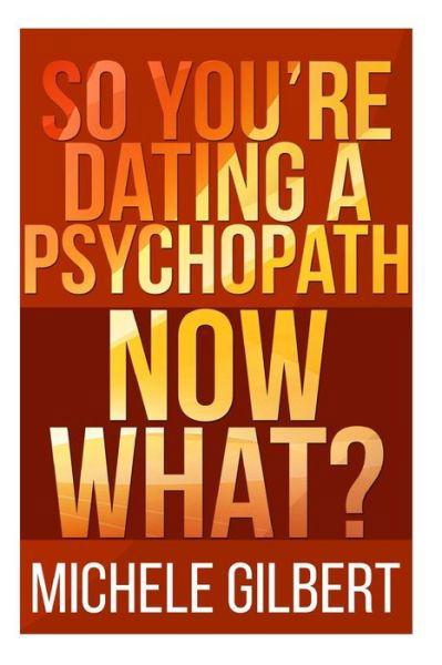 So You're Dating a Psychopath: Now What? - Michele Gilbert - Bücher - Createspace - 9781511845021 - 28. März 2015