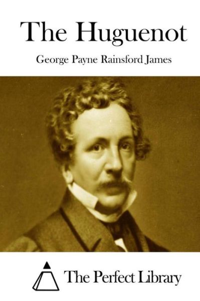 The Huguenot - George Payne Rainsford James - Books - Createspace - 9781511874021 - April 23, 2015