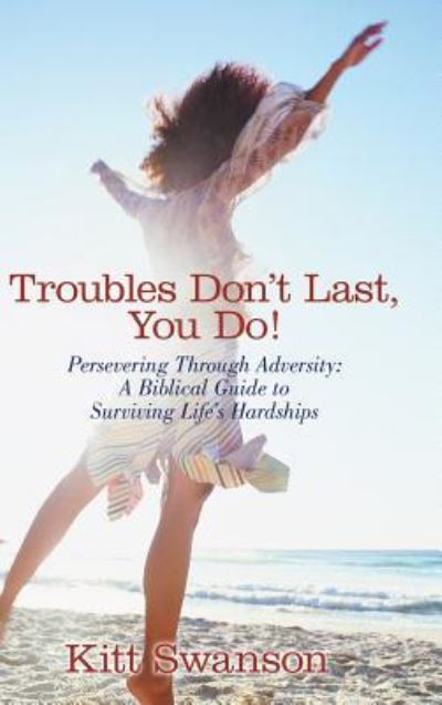 Cover for Kitt Swanson · Troubles Don't Last, You Do! (Hardcover Book) (2016)