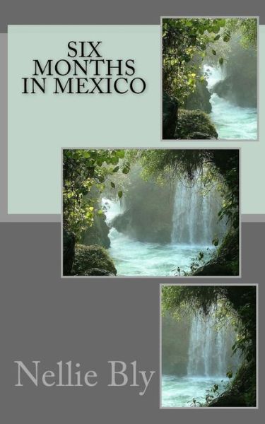 Six Months in Mexico - Nellie Bly - Książki - Createspace - 9781514802021 - 3 lipca 2015