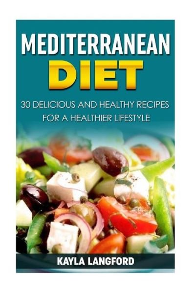 Mediterranean Diet: 30 Delicious and Healthy Recipes for a Healthier Lifestyle - Kayla Langford - Livros - Createspace - 9781515342021 - 4 de agosto de 2015