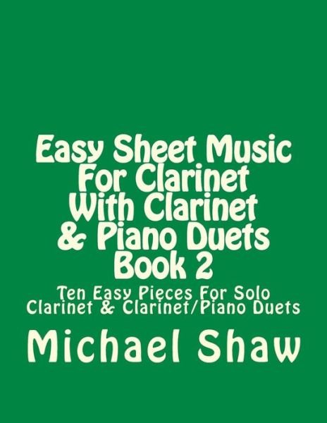 Cover for Michael Shaw · Easy Sheet Music for Clarinet with Clarinet &amp; Piano Duets Book 2: Ten Easy Pieces for Solo Clarinet &amp; Clarinet / Piano Duets (Paperback Book) (2015)