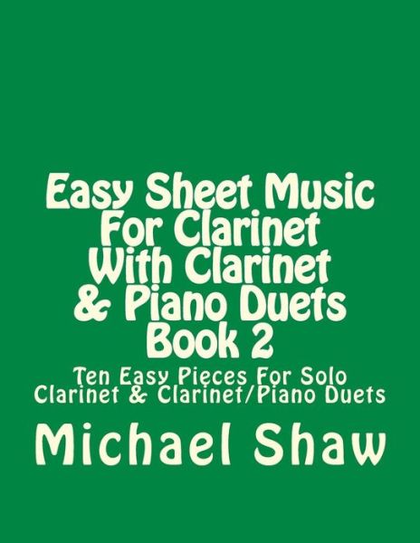 Cover for Michael Shaw · Easy Sheet Music for Clarinet with Clarinet &amp; Piano Duets Book 2: Ten Easy Pieces for Solo Clarinet &amp; Clarinet / Piano Duets (Pocketbok) (2015)